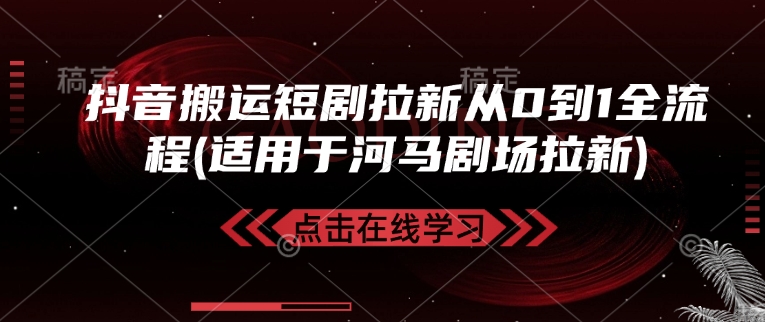 抖音搬运短剧拉新从0到1全流程(适用于河马剧场拉新)-test
