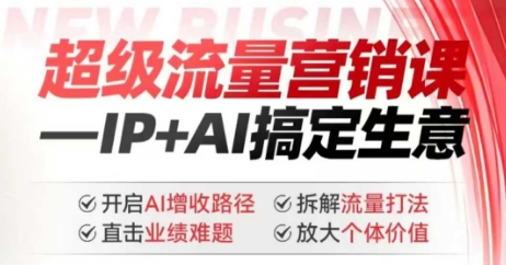 2025年超级流量营销课，IP+AI搞定生意，开启AI增收路径 直击业绩难题 拆解流量打法 放大个体价值-test