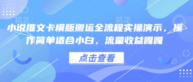 小说推文卡模版搬运全流程实操演示，操作简单适合小白，流量收益嘎嘎-test