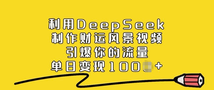 利用DeepSeek制作财运风景视频，引爆你的流量，单日变现多张-test