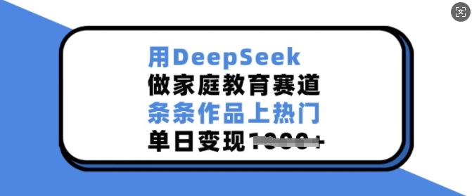 用DeepSeek做家庭教育赛道，条条作品上热门，单日变现多张-test