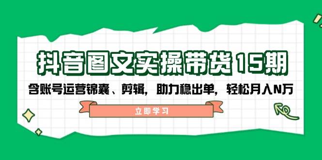抖音图文带货实操第15期：账号运营锦囊、剪辑，助力稳出单，轻松月入N万-test