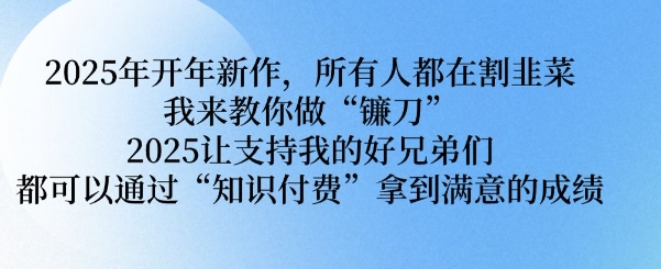 2025年开年新作，所有人都在割韭菜，我来教你做“镰刀” 2025让支持我的好兄弟们都可以通过“知识付费”拿到满意的成绩【揭秘】-test