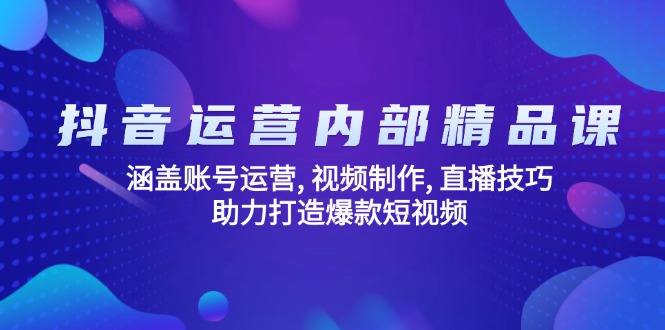 抖音运营内部精品课：涵盖账号运营, 视频制作, 直播技巧, 助力打造爆款…-test