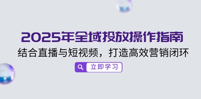 2025年全域投放操作指南，结合直播与短视频，打造高效营销闭环-test