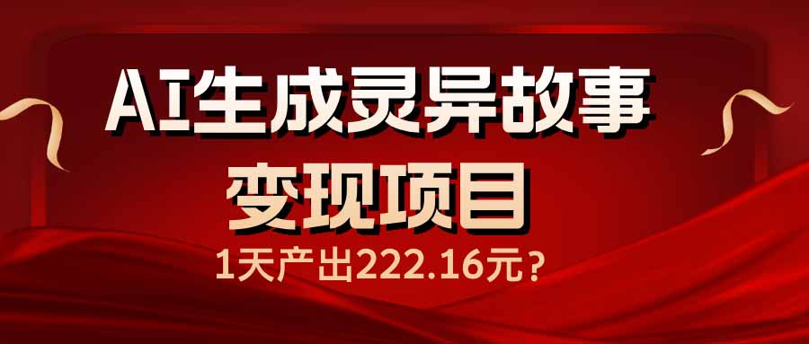 AI生成灵异故事变现项目，1天产出222.16元-test