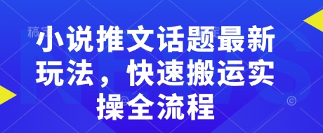 小说推文话题最新玩法，快速搬运实操全流程-test
