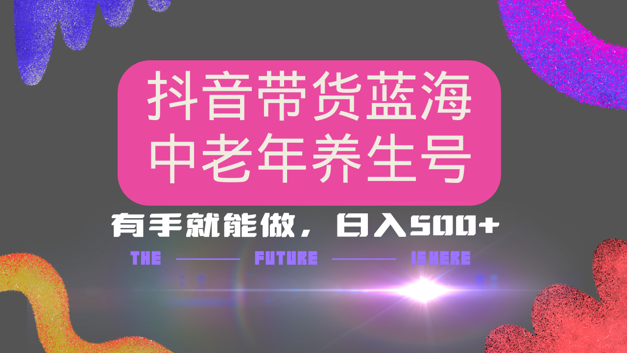 抖音带货冷门赛道，用AI做中老年养生号，可矩阵放大，小白也能月入30000+-test