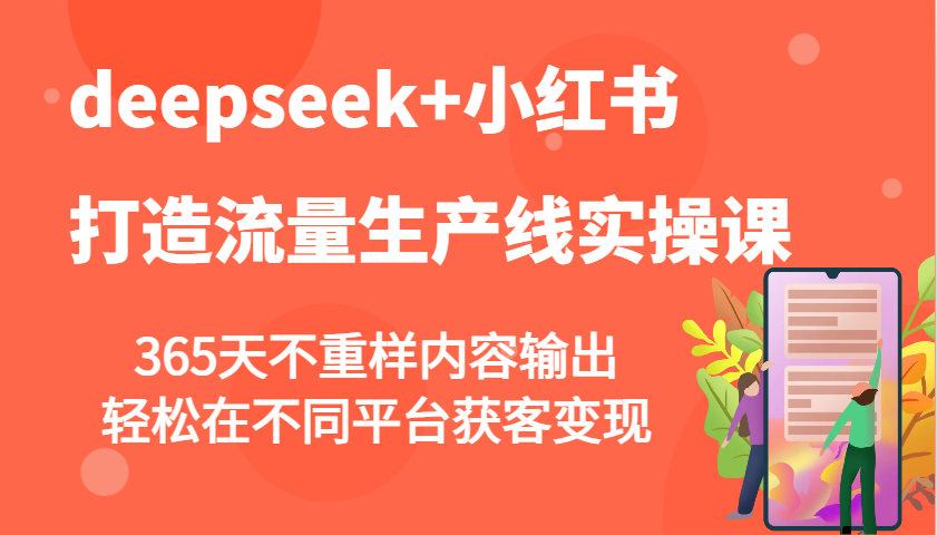 deepseek+小红书打造流量生产线实操课，365天不重样内容输出，轻松在不同平台获客变现-test