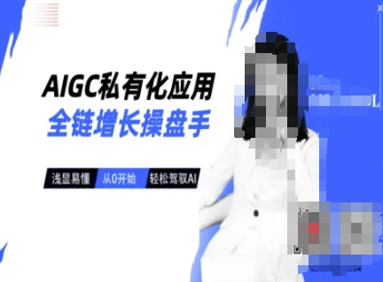 AIGC私有化应用全链增长操盘手，浅显易懂，从0开始轻松，驾驭AI-test