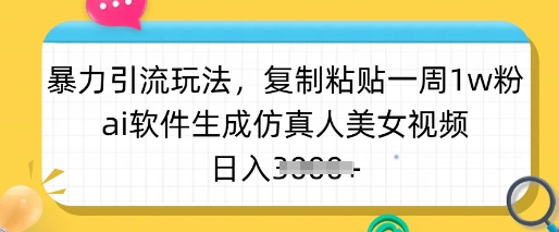 暴力引流玩法，复制粘贴一周1w粉，ai软件生成仿真人美女视频，日入多张-test