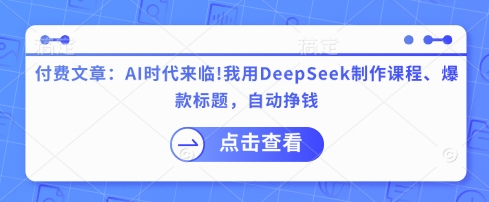 付费文章：AI时代来临！我用DeepSeek制作课程、爆款标题，自动挣钱-test