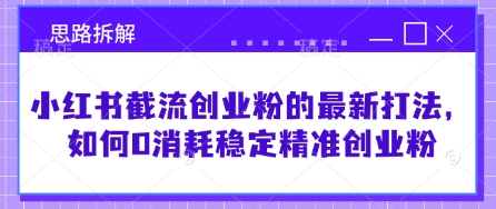 小红书截流创业粉的最新打法，如何0消耗稳定精准创业粉【思路拆解】-test