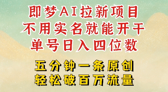 2025抖音新项目，即梦AI拉新，不用实名就能做，几分钟一条原创作品，全职干单日收益突破四位数-test