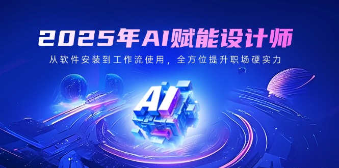 2025年AI赋能设计师：从软件安装到工作流使用，全方位提升职场硬实力-test