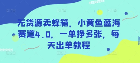 无货源卖蜂箱，小黄鱼蓝海赛道4.0，一单挣多张，每天出单教程-test