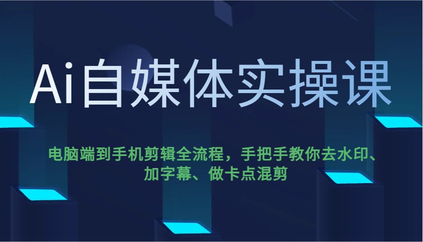 Ai自媒体实操课，电脑端到手机剪辑全流程，手把手教你去水印、加字幕、做卡点混剪-test
