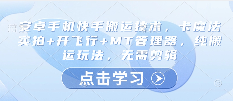 安卓手机快手搬运技术，卡魔法实拍+开飞行+MT管理器，纯搬运玩法，无需剪辑-test