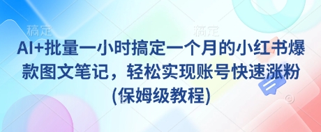 AI+批量一小时搞定一个月的小红书爆款图文笔记，轻松实现账号快速涨粉(保姆级教程)-test