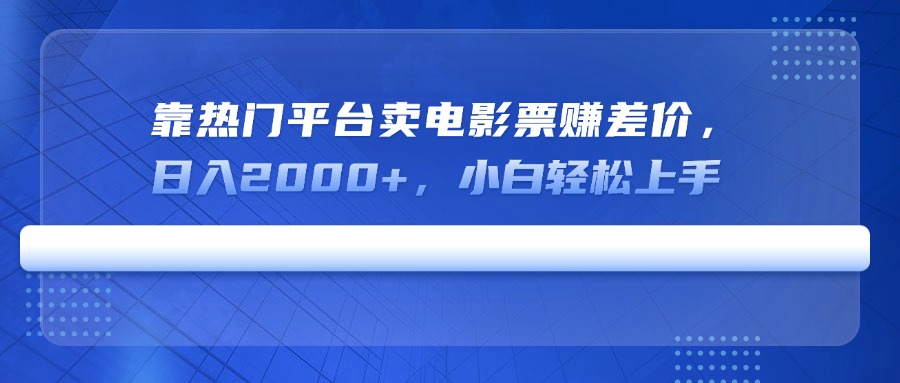靠热门平台卖电影票赚差价，日入2000+，小白轻松上手-test