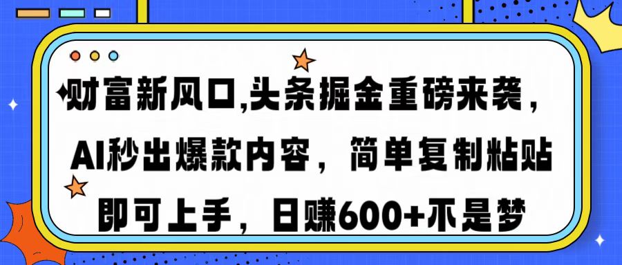 财富新风口,头条掘金重磅来袭AI秒出爆款内容简单复制粘贴即可上手，日…-test
