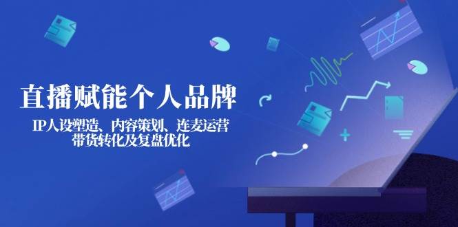 直播赋能个人品牌：IP人设塑造、内容策划、连麦运营、带货转化及复盘优化-test