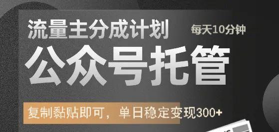 公众号托管计划-流量主分成计划，每天只需发布文章，单日稳定变现300+-test