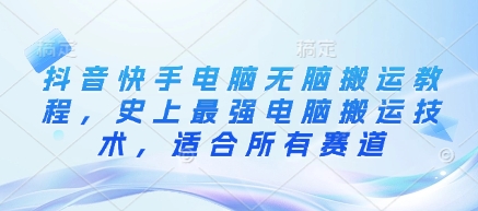 抖音快手电脑无脑搬运教程，史上最强电脑搬运技术，适合所有赛道-test