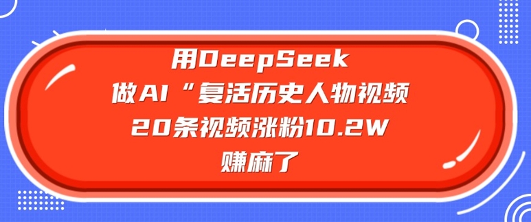 用DeepSeek做AI“复活历史人物”视频，20条视频涨粉10.2W，挣麻了-test