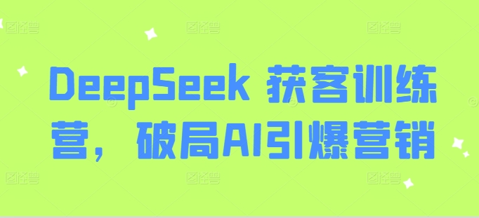 DeepSeek 获客训练营，破局AI引爆营销-test