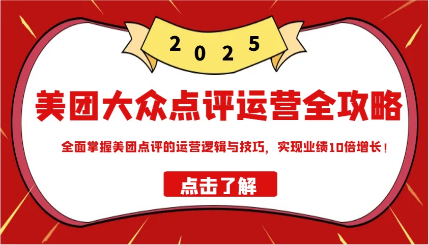 美团大众点评运营全攻略2025，全面掌握美团点评的运营逻辑与技巧，实现业绩10倍增长！-test
