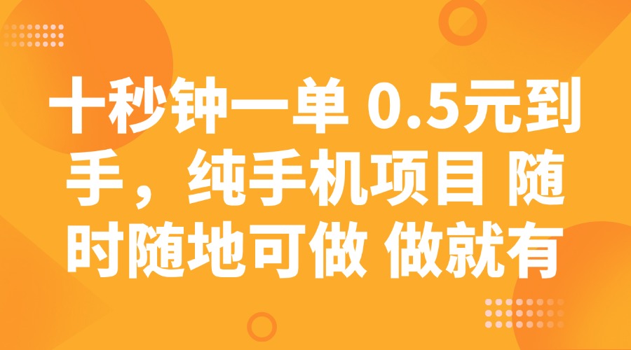 十秒钟一单 0.5元到手，纯手机项目 随时随地可做 做就有-test
