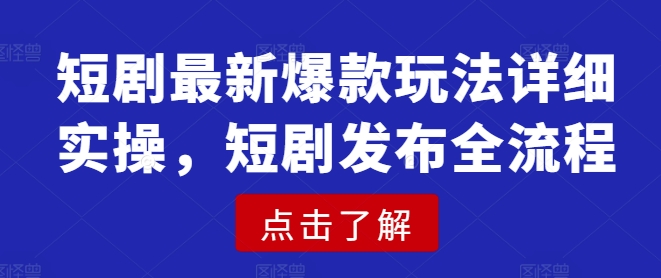 短剧最新爆款玩法详细实操，短剧发布全流程-test