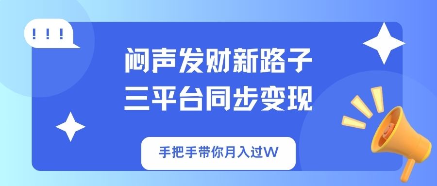 闷声发财新路子！三平台同步变现，手把手带你月入过W-test