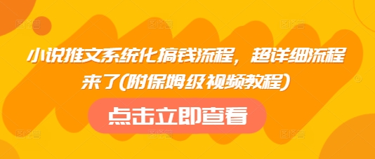 小说推文系统化搞钱流程，超详细流程来了(附保姆级视频教程)-test