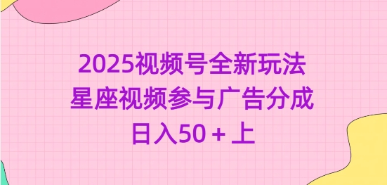 2025视频号全新玩法-星座视频参与广告分成，日入50+上-test