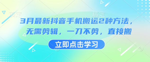 3月最新抖音手机搬运2种方法，无需剪辑，一刀不剪，直接搬-test
