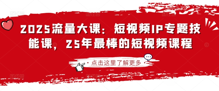 2025流量大课：短视频IP专题技能课，25年最棒的短视频课程-test
