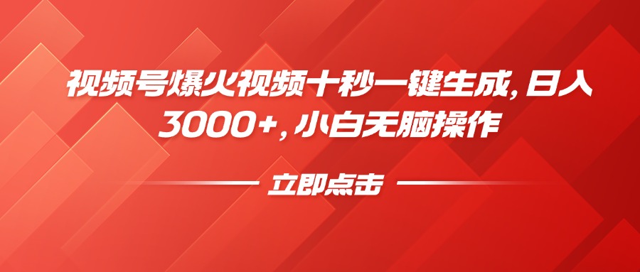 视频号爆火视频十秒一键生成，日入3000+，小白无脑操作-test