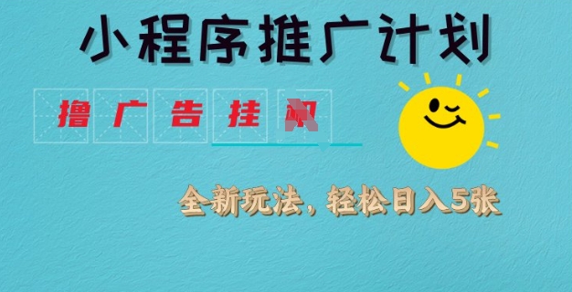 小程序推广计划，撸广告挂JI全新玩法，轻松日均四张【揭秘】-test