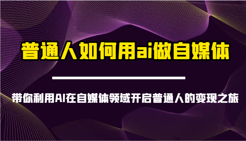 普通人如何用ai做自媒体-带你利用AI在自媒体领域开启普通人的变现之旅-test