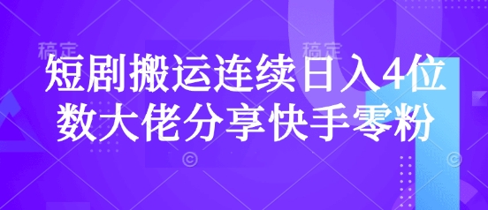 短剧搬运连续日入4位数大佬分享快手零粉爆单经验-test