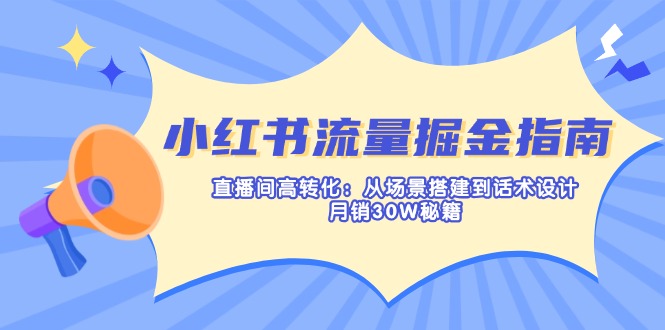 小红书流量掘金指南：直播间高转化：从场景搭建到话术设计，月销30W秘籍-test