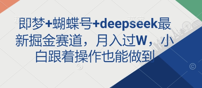 即梦+蝴蝶号+deepseek最新掘金赛道，月入过W，小白跟着操作也能做到-test