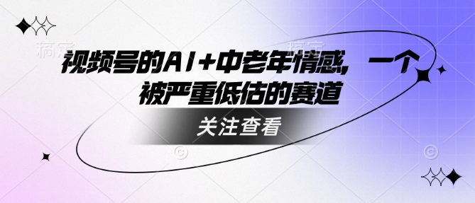 视频号的AI+中老年情感，一个被严重低估的赛道-test