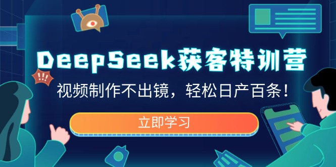 DeepSeek获客特训营，视频制作不出镜，轻松日产百条！-test