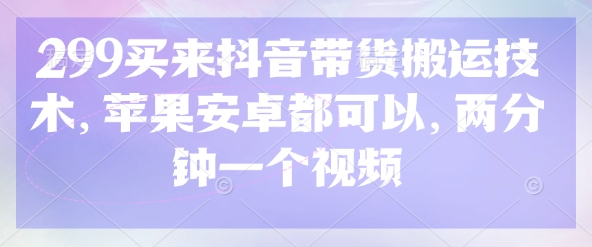 299买来抖音带货搬运技术，苹果安卓都可以，两分钟一个视频-test