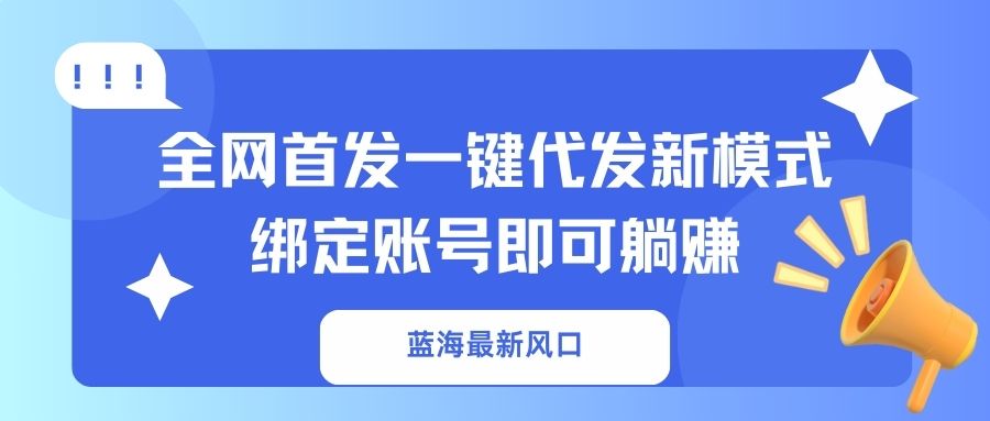 蓝海最新风口，全网首发一键代发新模式！绑定账号即可躺赚-test