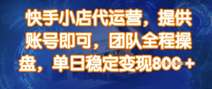快手小店代运营，提供账号即可，团队全程操盘，单日稳定变现8张【揭秘】-test