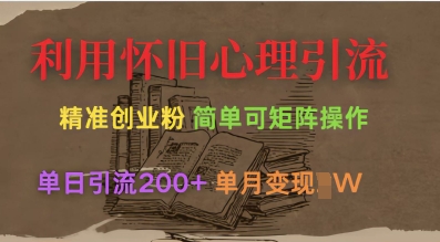 利用怀旧心理，引流创业粉，简单可矩阵操作，单日引流200+，月变现过W-test